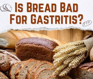 Is Bread Bad For Gastritis?